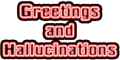 Greetings and Hallucinations
